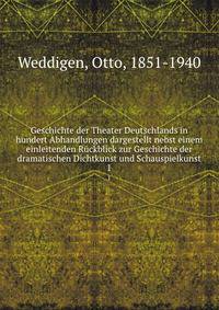 Geschichte der Theater Deutschlands in hundert Abhandlungen dargestellt nebst einem einleitenden Rckblick zur Geschichte der dramatischen Dichtkunst und Schauspielkunst. 1