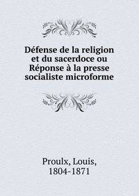 Defense de la religion et du sacerdoce ou Reponse a la presse socialiste microforme