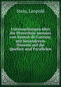 Untersuchungen ?ber die Proverbios morales von Santob de Carrion; mit besonderem Hinweis auf die Quellen und Parallelen