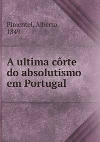 A ultima corte do absolutismo em Portugal
