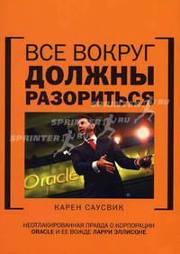 Все вокруг должны разориться: Неоткланированная правда о корпорации Oracle и ее вожде Ларри Эллисоне: Пер. с англ.
