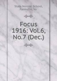 Focus. 1916: Vol.6, No.7 (Dec.)