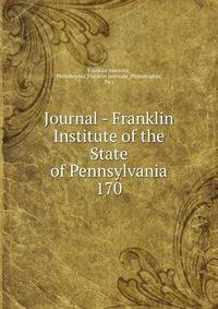 Journal - Franklin Institute of the State of Pennsylvania. 170