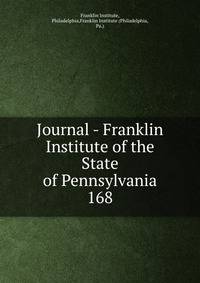 Journal - Franklin Institute of the State of Pennsylvania. 168