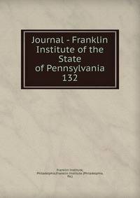 Journal - Franklin Institute of the State of Pennsylvania. 132