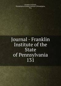Journal - Franklin Institute of the State of Pennsylvania. 131