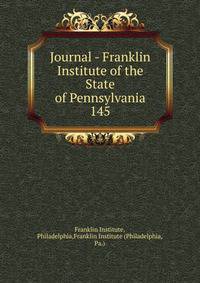 Journal - Franklin Institute of the State of Pennsylvania. 145