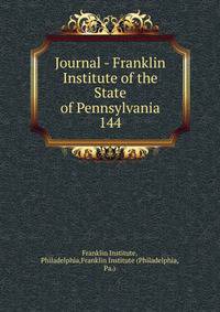 Journal - Franklin Institute of the State of Pennsylvania. 144