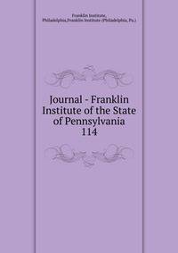 Journal - Franklin Institute of the State of Pennsylvania. 114
