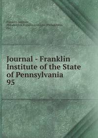 Journal - Franklin Institute of the State of Pennsylvania. 95