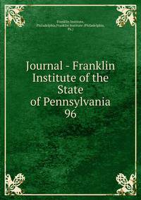 Journal - Franklin Institute of the State of Pennsylvania. 96