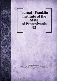 Journal - Franklin Institute of the State of Pennsylvania. 98