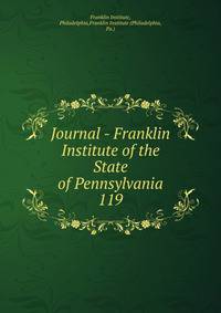 Journal - Franklin Institute of the State of Pennsylvania. 119