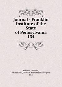 Journal - Franklin Institute of the State of Pennsylvania. 134