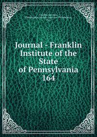 Journal - Franklin Institute of the State of Pennsylvania. 164