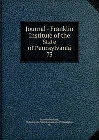 Journal - Franklin Institute of the State of Pennsylvania. 73