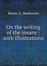 On the writing of the insane : with illustrations
