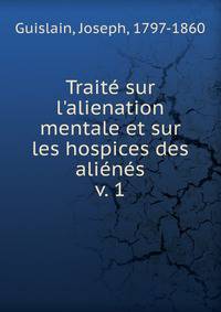 Trait? sur l'alienation mentale et sur les hospices des ali?n?s