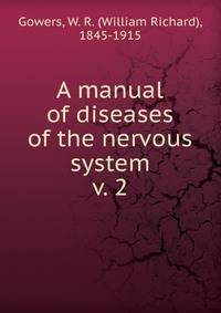 A manual of diseases of the nervous system. v. 2