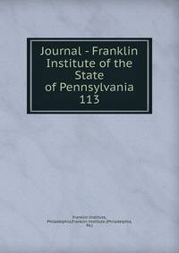 Journal - Franklin Institute of the State of Pennsylvania. 113