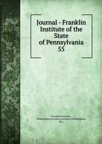Journal - Franklin Institute of the State of Pennsylvania. 55