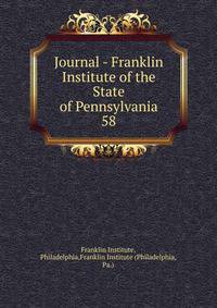 Journal - Franklin Institute of the State of Pennsylvania. 58