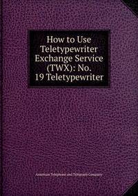 How to Use Teletypewriter Exchange Service (TWX): No. 19 Teletypewriter