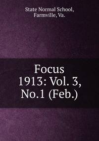 Focus. 1913: Vol. 3, No.1 (Feb.)