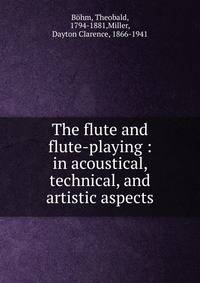 The flute and flute-playing : in acoustical, technical, and artistic aspects