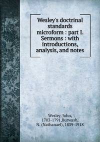 Wesley's doctrinal standards microform : part I. Sermons : with introductions, analysis, and notes
