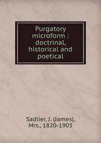 Purgatory microform : doctrinal, historical and poetical