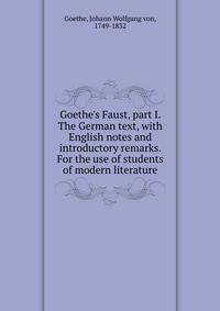 Goethe's Faust, part I. The German text, with English notes and introductory remarks. For the use of students of modern literature