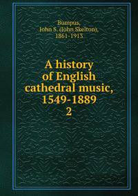 A history of English cathedral music, 1549-1889. 2
