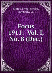 Focus. 1911: Vol. I, No. 8 (Dec.)