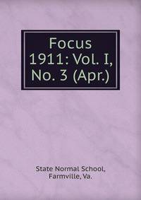 Focus. 1911: Vol. I, No. 3 (Apr.)