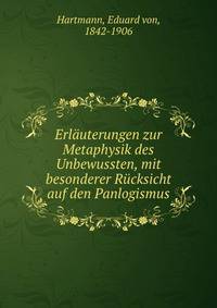 Erlauterungen zur Metaphysik des Unbewussten, mit besonderer Rucksicht auf den Panlogismus