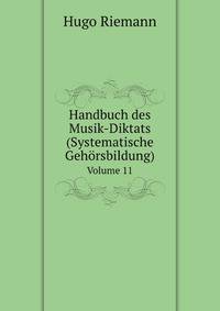 Handbuch des Musik-Diktats (Systematische Gehrsbildung). Volume 11