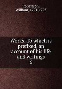 Works. To which is prefixed, an account of his life and writings. 6