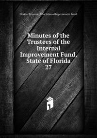 Minutes of the Trustees of the Internal Improvement Fund, State of Florida. 27