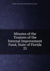 Minutes of the Trustees of the Internal Improvement Fund, State of Florida. 25
