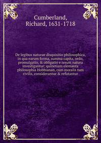 De legibus naturae disquisitio philosophica, in qua earum forma, summa capita, ordo, promulgatio, &amp; obligatio e rerum natura investigantur; quinetiam elemanta philosophia Hobbianan, cum moralis tum civilis, considerantur &amp; refutantur