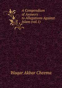A Compendium of Answers to Allegations Against Islam (vol.1)