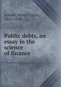 Public debts, an essay in the science of finance