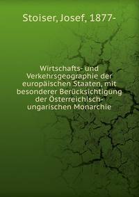 Wirtschafts- und Verkehrsgeographie der europaischen Staaten, mit besonderer Berucksichtigung der Osterreichisch-ungarischen Monarchie