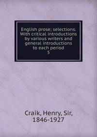 English prose; selections. With critical introductions by various writers and general introductions to each period. 5