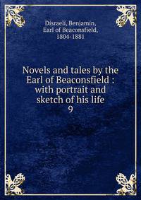 Novels and tales by the Earl of Beaconsfield : with portrait and sketch of his life. 9