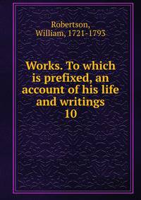 Works. To which is prefixed, an account of his life and writings. 10