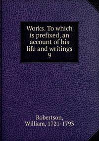 Works. To which is prefixed, an account of his life and writings. 9