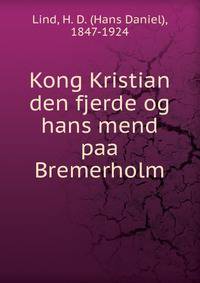 Kong Kristian den fjerde og hans mend paa Bremerholm