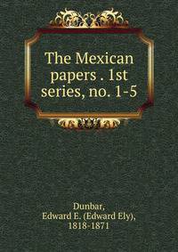 The Mexican papers . 1st series, no. 1-5